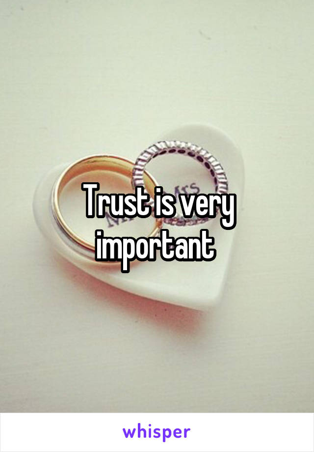 Trust is very important 