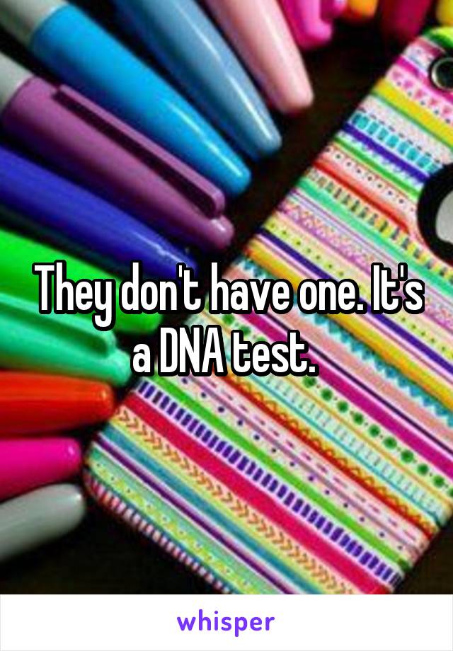 They don't have one. It's a DNA test. 