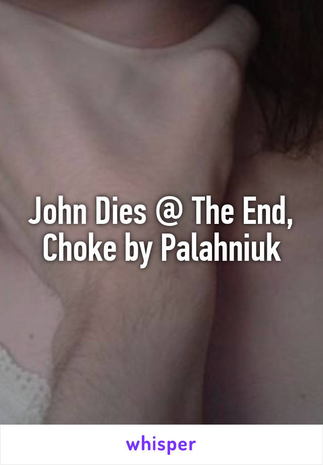 John Dies @ The End, Choke by Palahniuk