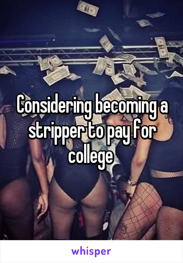 Considering becoming a stripper to pay for college 