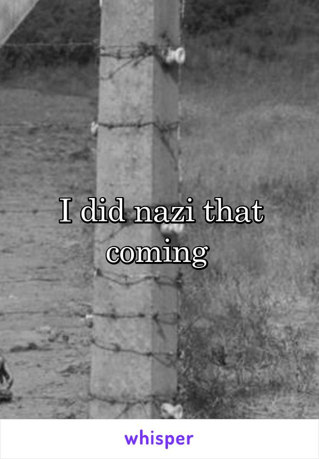 I did nazi that coming 