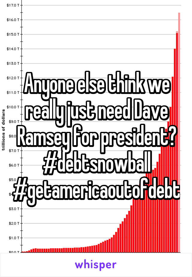 Anyone else think we really just need Dave Ramsey for president? #debtsnowball #getamericaoutofdebt