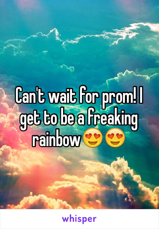 Can't wait for prom! I get to be a freaking rainbow😍😍