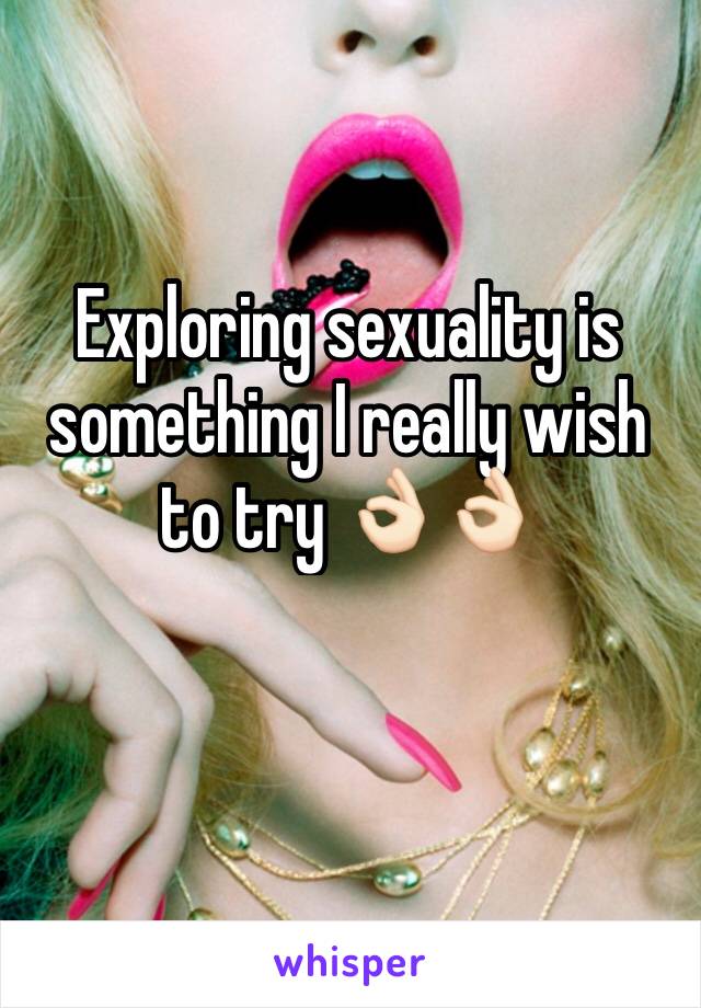 Exploring sexuality is something I really wish to try 👌🏻👌🏻