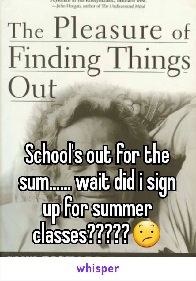 School's out for the sum...... wait did i sign up for summer classes?????😕