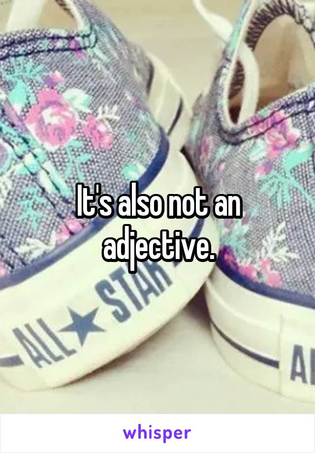It's also not an adjective.
