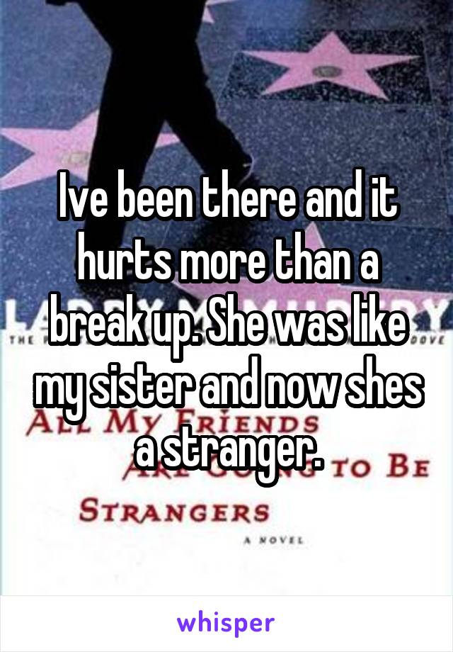 Ive been there and it hurts more than a break up. She was like my sister and now shes a stranger.