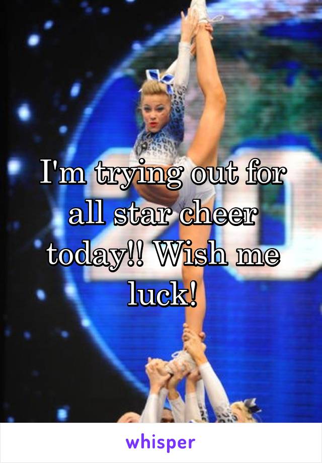 I'm trying out for all star cheer today!! Wish me luck!