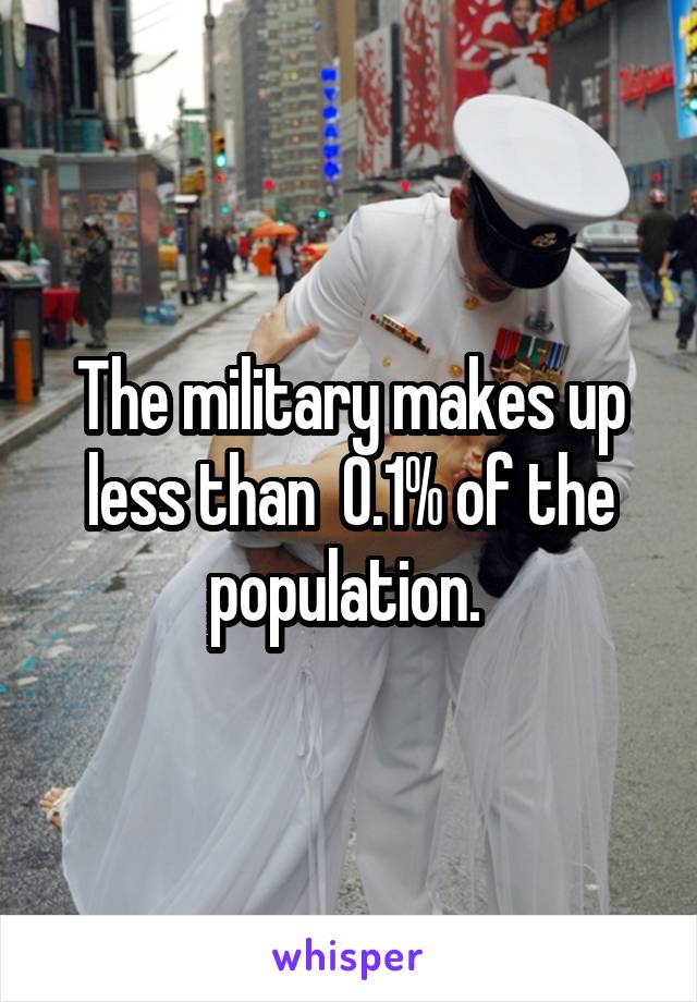 The military makes up less than  0.1% of the population. 