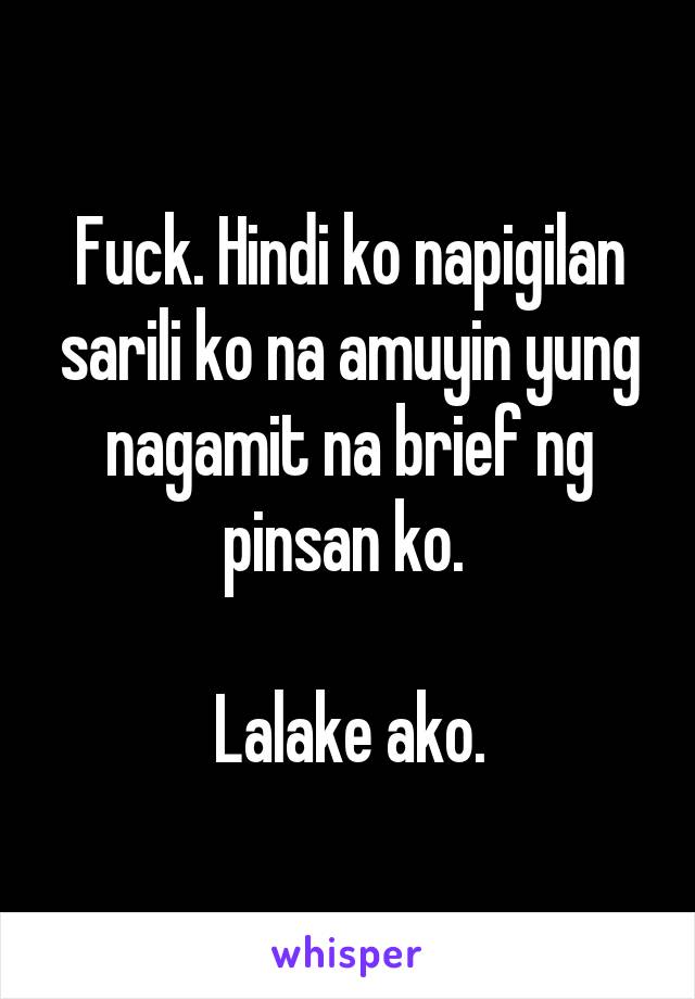 Fuck. Hindi ko napigilan sarili ko na amuyin yung nagamit na brief ng pinsan ko. 

Lalake ako.