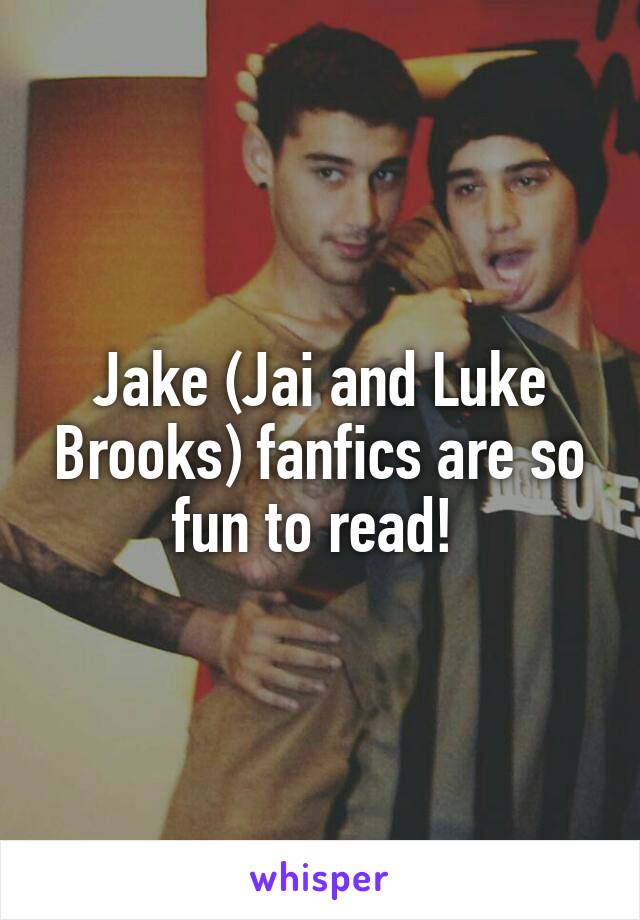 Jake (Jai and Luke Brooks) fanfics are so fun to read! 