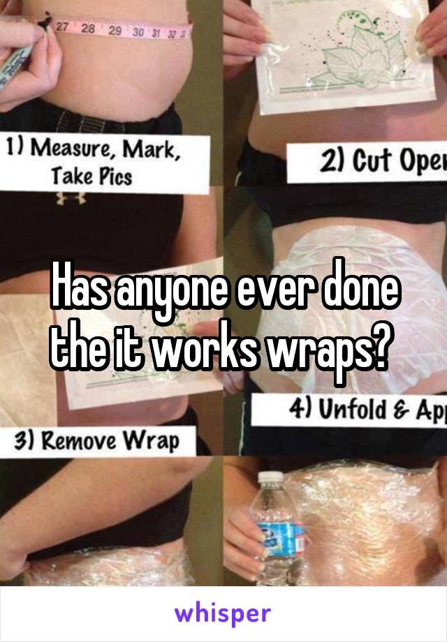 Has anyone ever done the it works wraps? 