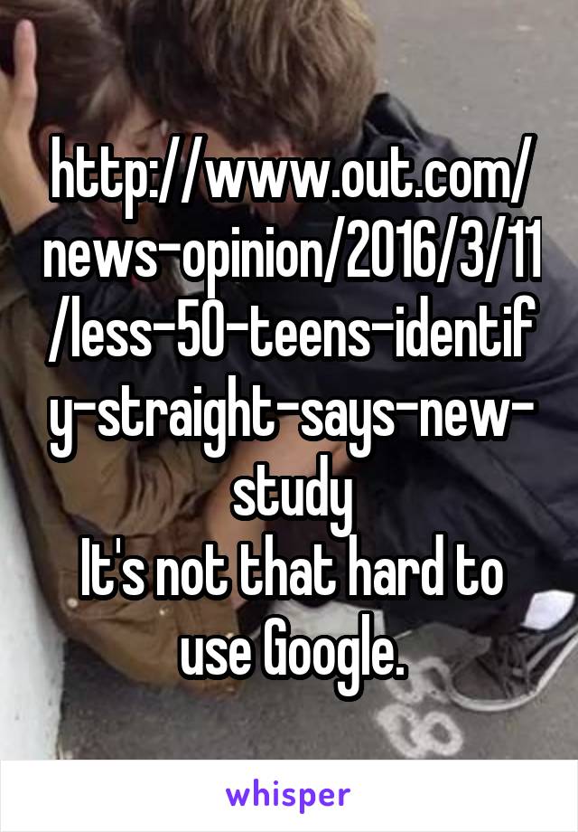 http://www.out.com/news-opinion/2016/3/11/less-50-teens-identify-straight-says-new-study
It's not that hard to use Google.