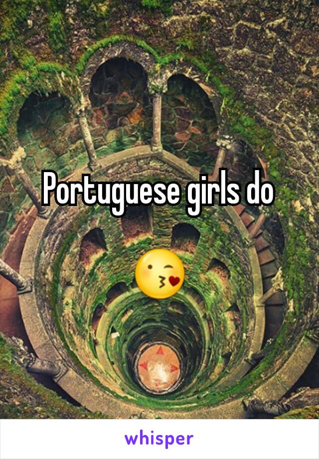 Portuguese girls do

😘