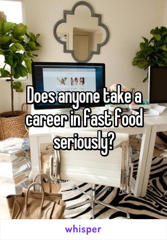 Does anyone take a career in fast food seriously?