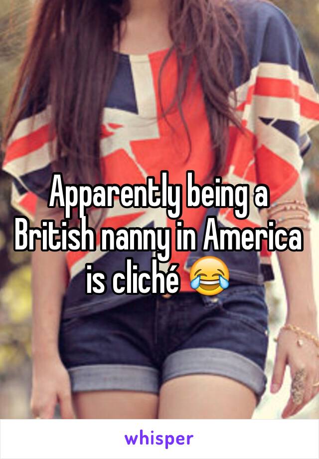 Apparently being a British nanny in America is cliché 😂