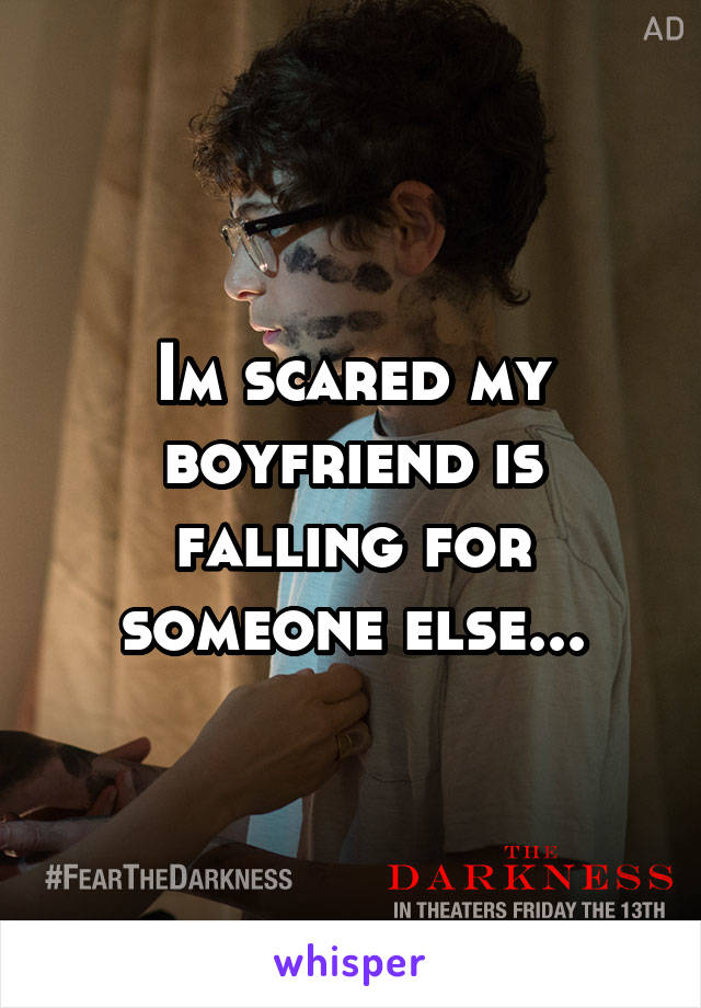 Im scared my boyfriend is falling for someone else...