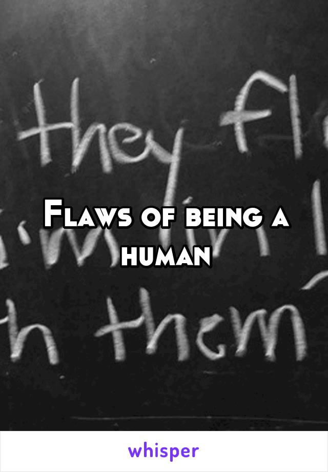 Flaws of being a human