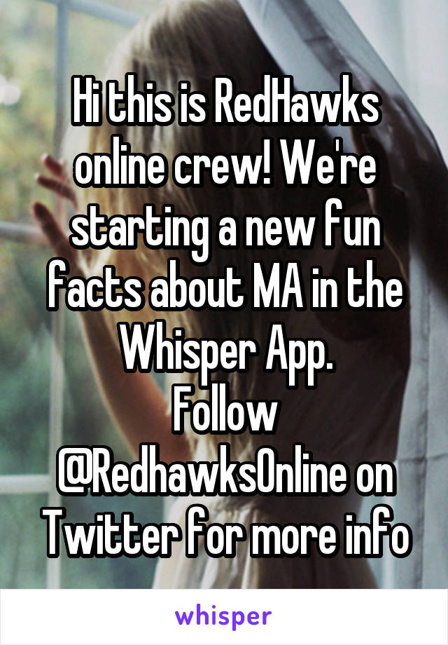 Hi this is RedHawks online crew! We're starting a new fun facts about MA in the Whisper App.
Follow @RedhawksOnline on Twitter for more info