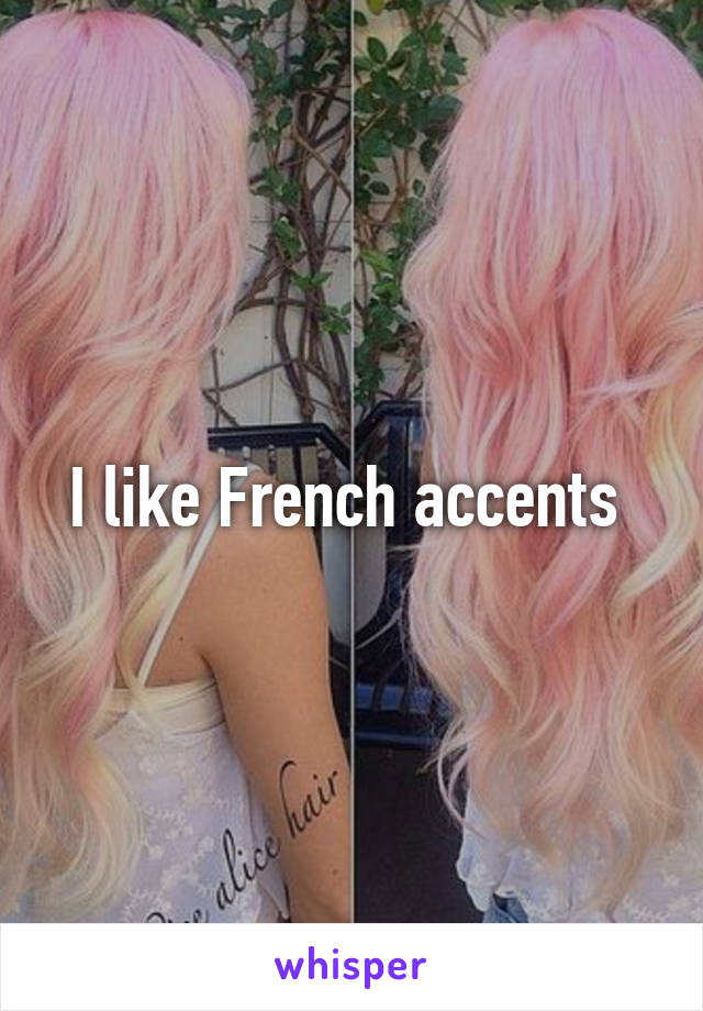 I like French accents 