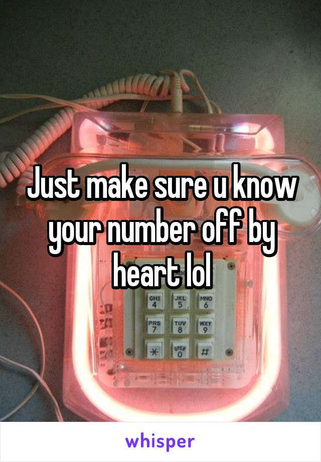 Just make sure u know your number off by heart lol