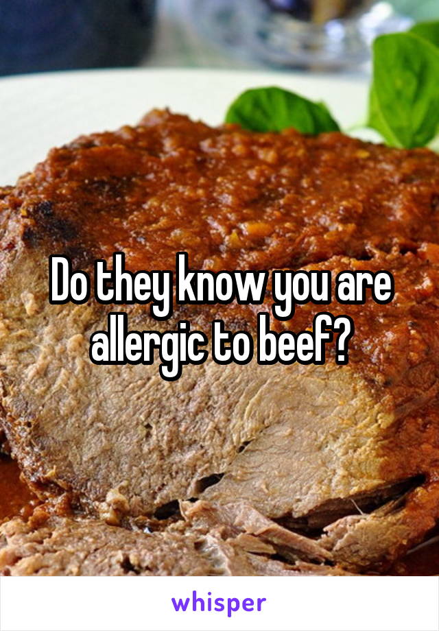 Do they know you are allergic to beef?