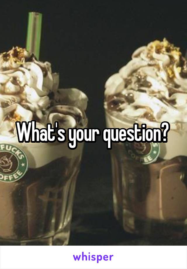 What's your question? 