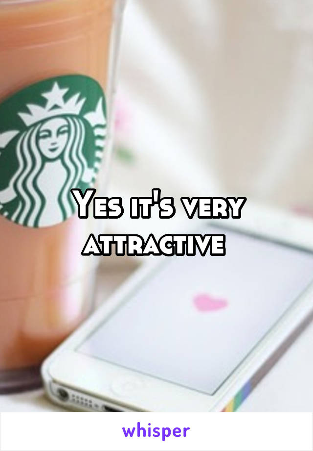 Yes it's very attractive 