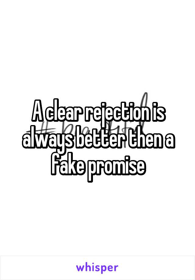 A clear rejection is always better then a fake promise