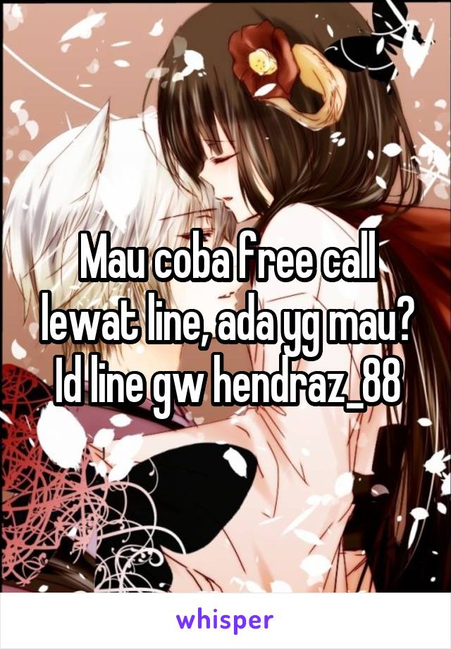 Mau coba free call lewat line, ada yg mau? Id line gw hendraz_88