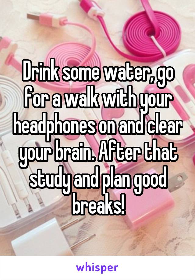 Drink some water, go for a walk with your headphones on and clear your brain. After that study and plan good breaks!