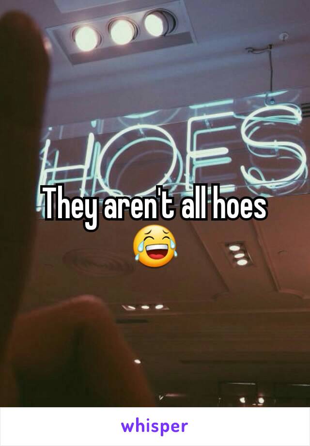 They aren't all hoes😂