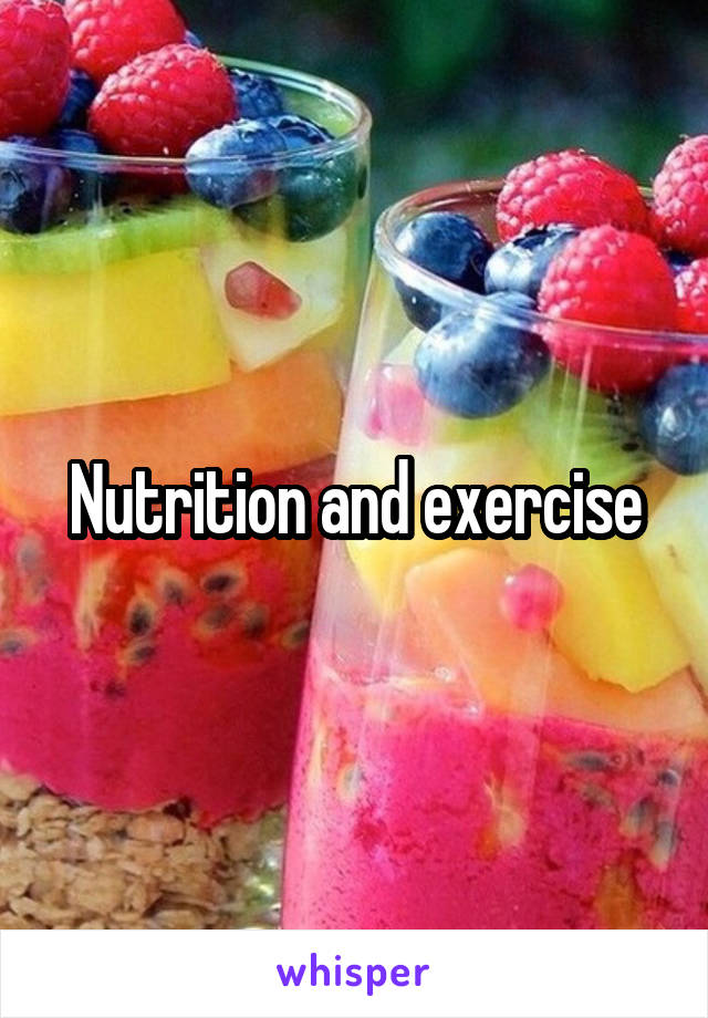 Nutrition and exercise