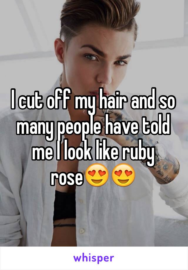 I cut off my hair and so many people have told me I look like ruby rose😍😍