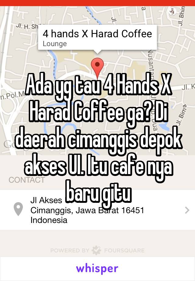 Ada yg tau 4 Hands X Harad Coffee ga? Di daerah cimanggis depok akses UI. Itu cafe nya baru gitu