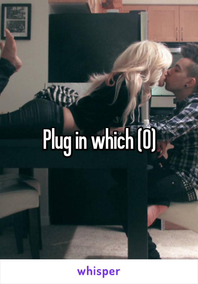 Plug in which (0)