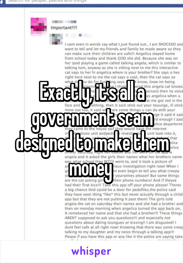 Exactly, it's all a government scam designed to make them money 