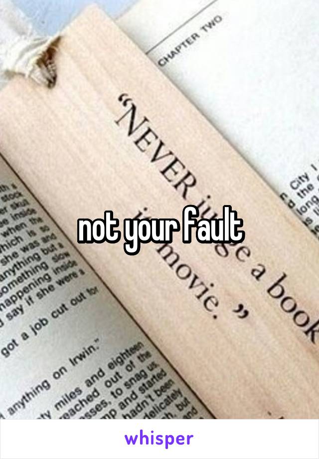 not your fault