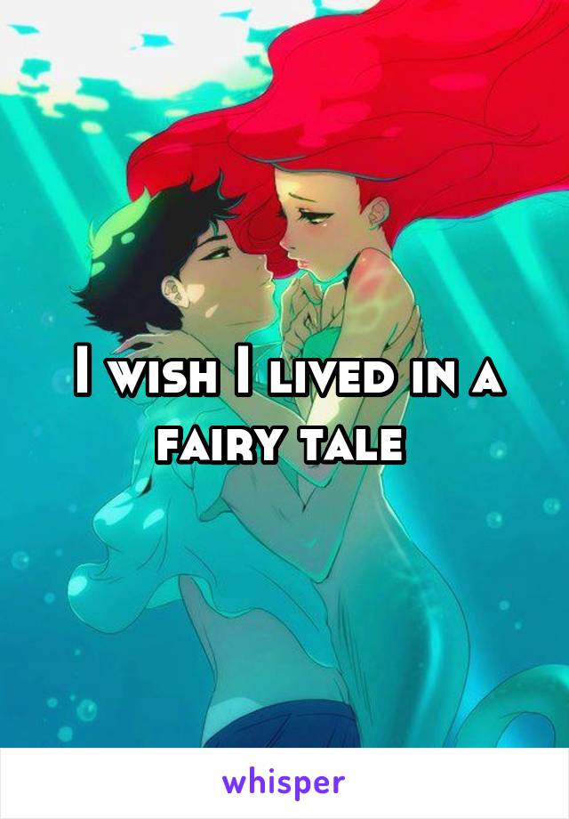 I wish I lived in a fairy tale 