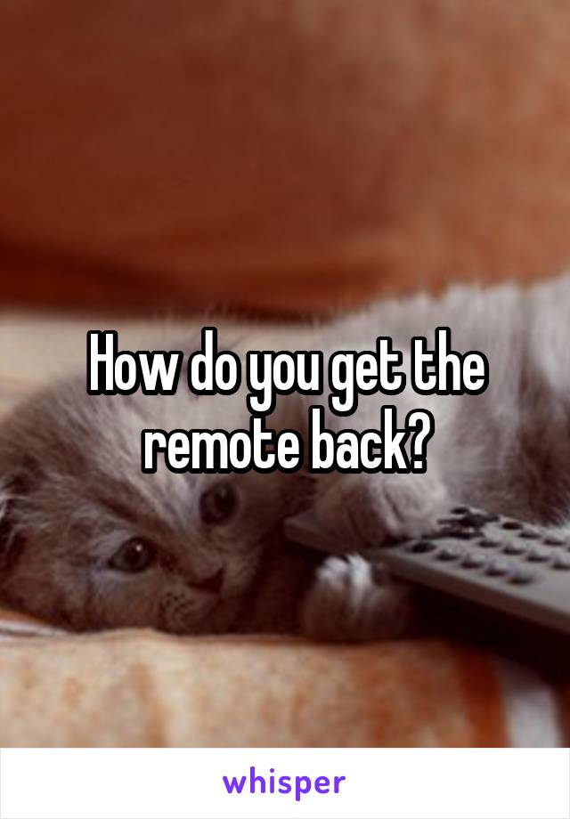 How do you get the remote back?