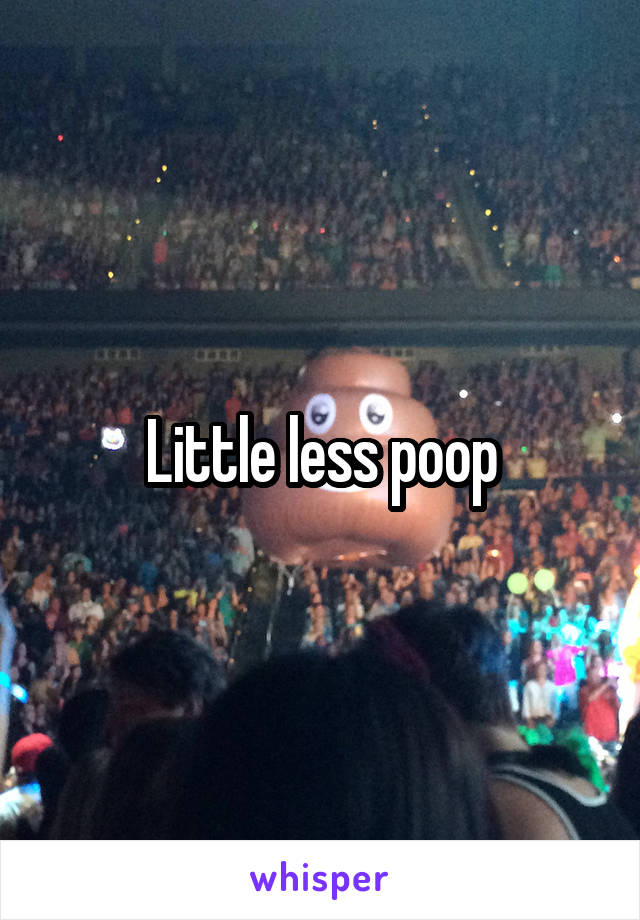 Little less poop