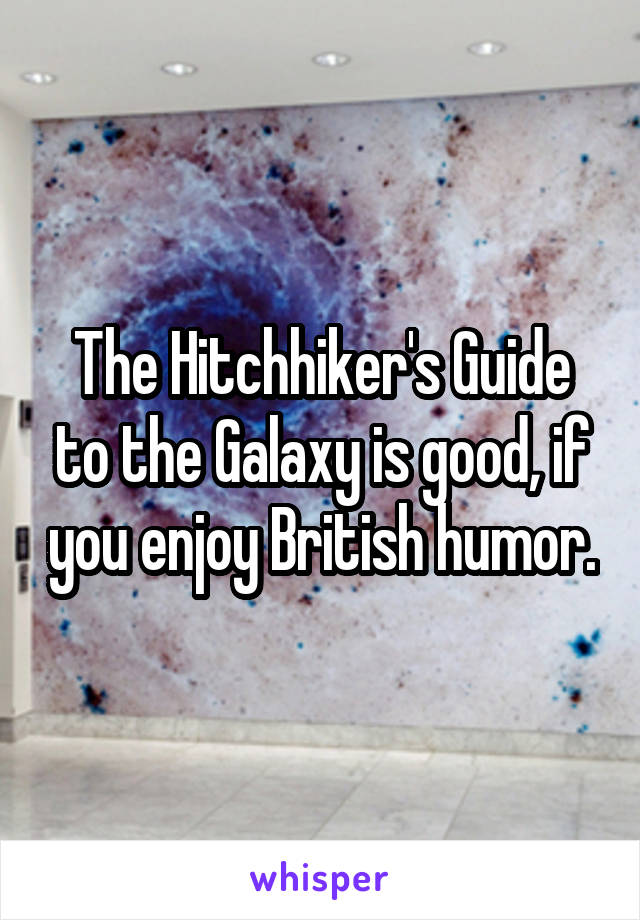 The Hitchhiker's Guide to the Galaxy is good, if you enjoy British humor.