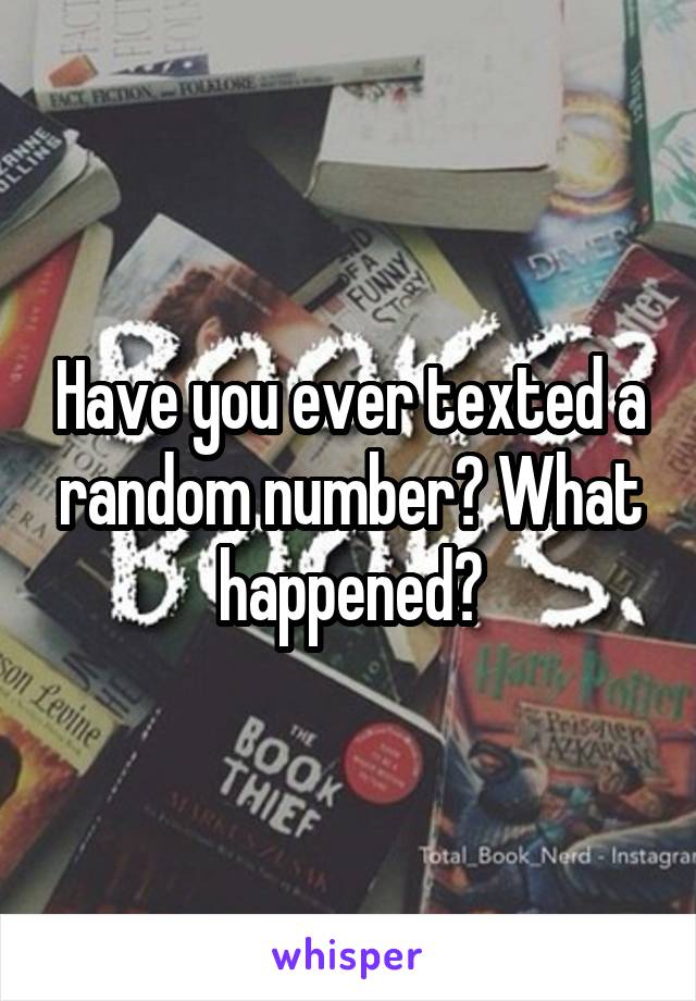 Have you ever texted a random number? What happened?