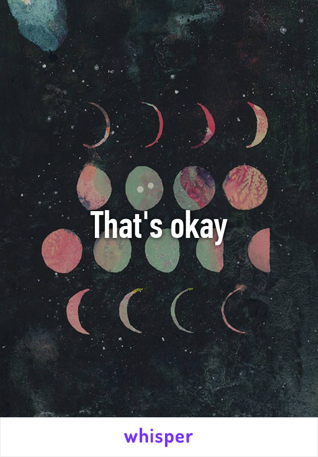 That's okay