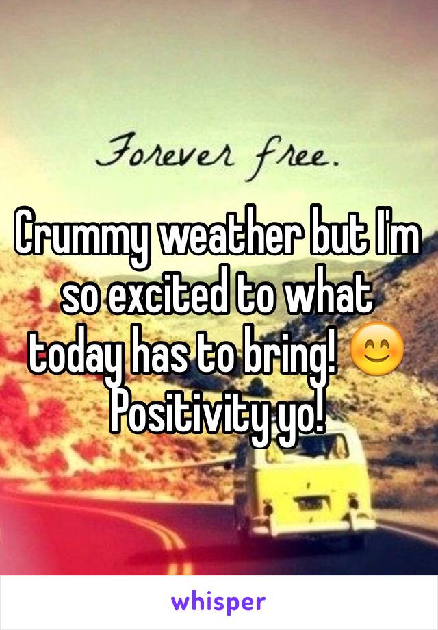 Crummy weather but I'm so excited to what today has to bring! 😊
Positivity yo!