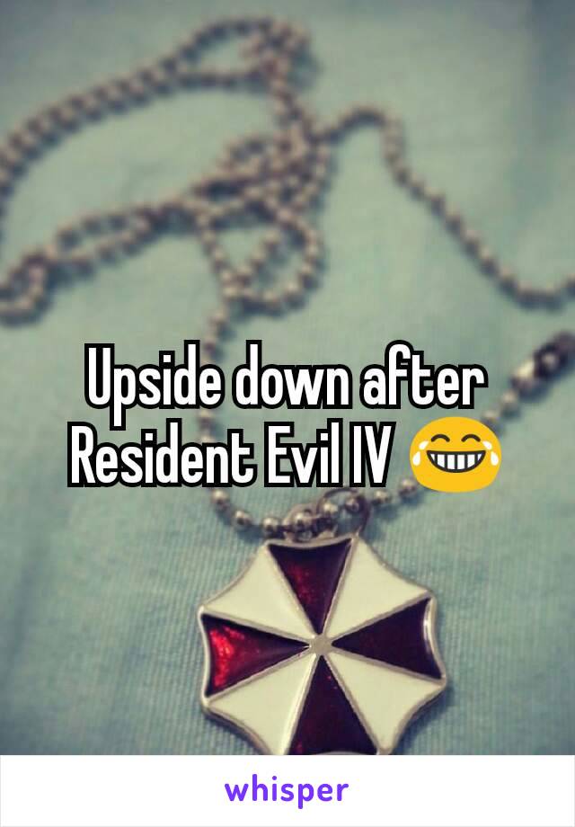 Upside down after Resident Evil IV 😂