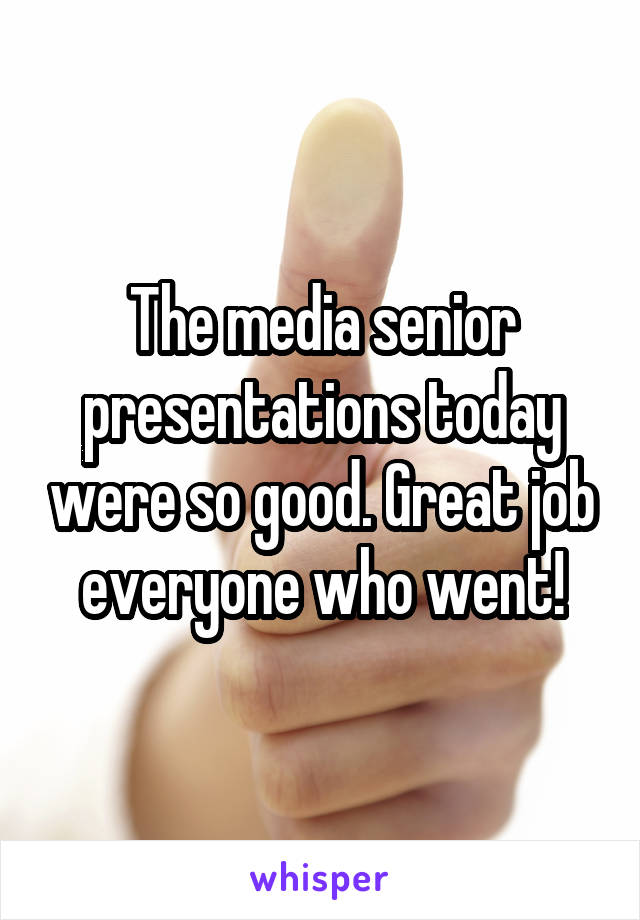 The media senior presentations today were so good. Great job everyone who went!