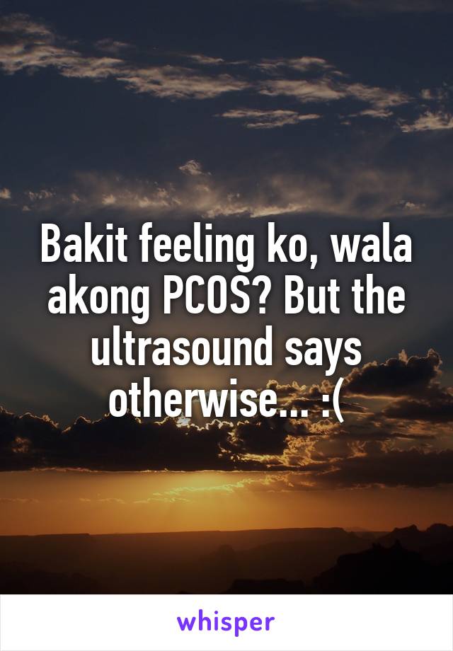 Bakit feeling ko, wala akong PCOS? But the ultrasound says otherwise... :(