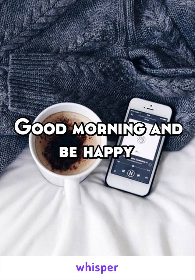 Good morning and be happy 