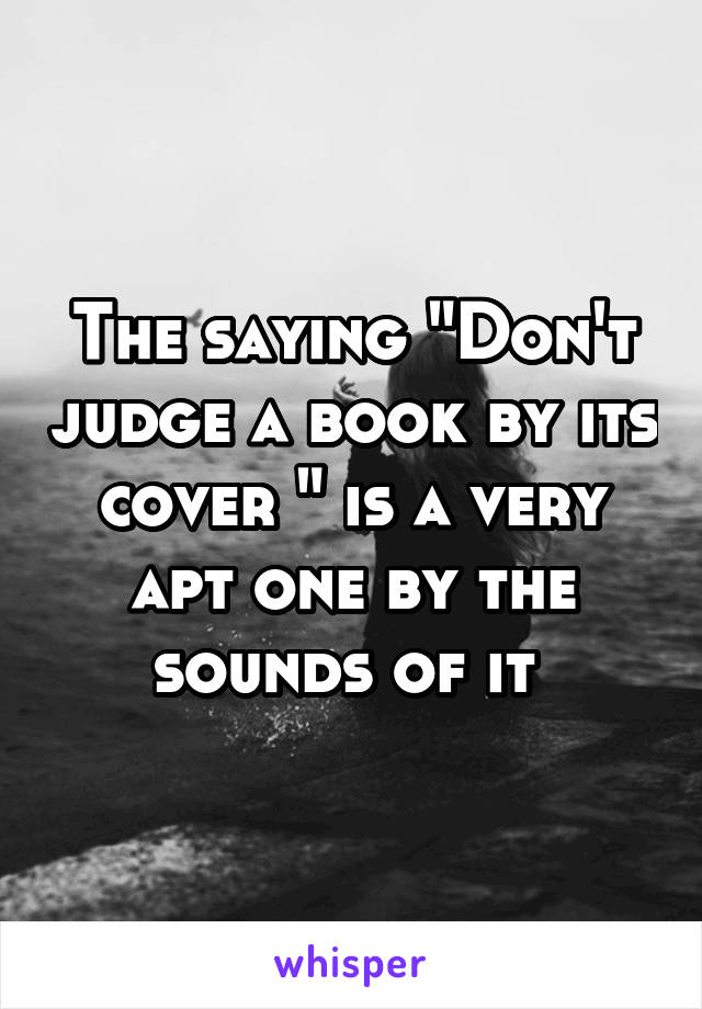 The saying "Don't judge a book by its cover " is a very apt one by the sounds of it 